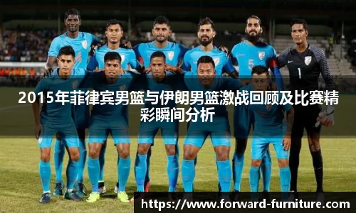 2015年菲律宾男篮与伊朗男篮激战回顾及比赛精彩瞬间分析