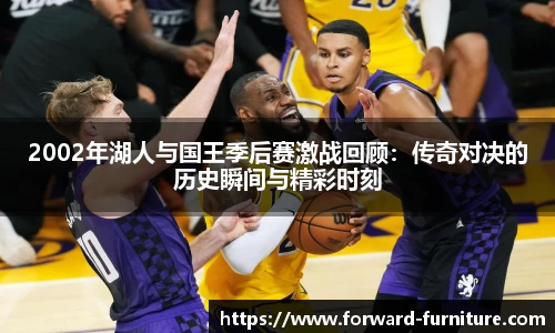 2002年湖人与国王季后赛激战回顾：传奇对决的历史瞬间与精彩时刻