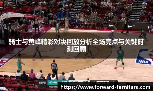 骑士与黄蜂精彩对决回放分析全场亮点与关键时刻回顾